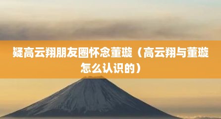 疑高云翔朋友圈怀念董璇（高云翔与董璇怎么认识的）