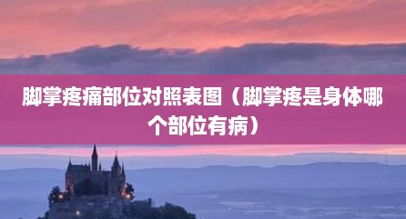 脚掌疼痛部位对照表图（脚掌疼是身体哪个部位有病）