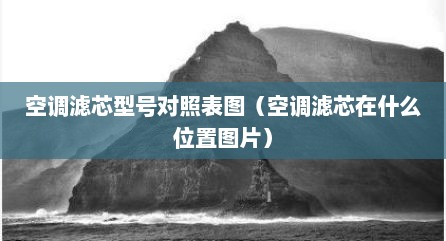 空调滤芯型号对照表图（空调滤芯在什么位置图片）