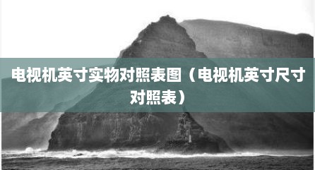 电视机英寸实物对照表图（电视机英寸尺寸对照表）