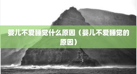 婴儿不爱睡觉什么原因（婴儿不爱睡觉的原因）