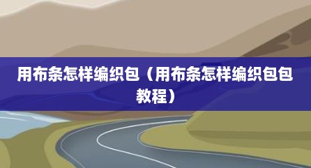用布条怎样编织包（用布条怎样编织包包教程）