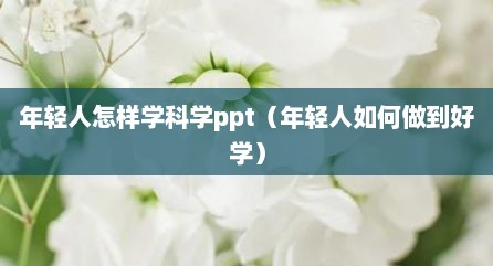 年轻人怎样学科学ppt（年轻人如何做到好学）