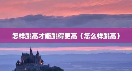 怎样跳高才能跳得更高（怎么样跳高）