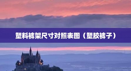 塑料裤架尺寸对照表图（塑胶裤子）