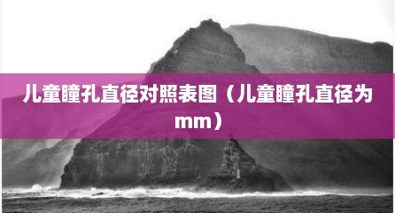 儿童瞳孔直径对照表（小孩瞳孔直径一般多少mm）