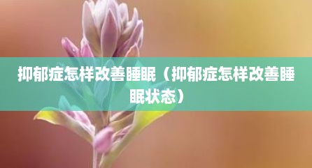 抑郁症怎样改善睡眠（抑郁症怎样改善睡眠状态）