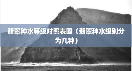 翡翠种水等级对照表图（翡翠种水级别分为几种）