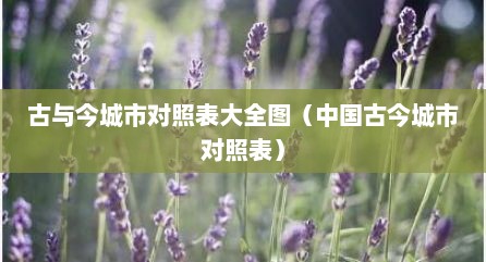 古与今城市对照表大全图（中国古今城市对照表）