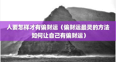 人要怎样才有偏财运（偏财运最灵的方法 如何让自己有偏财运）