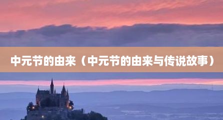 中元节的由来（中元节的由来与传说故事）