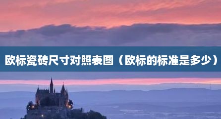 欧标瓷砖尺寸对照表图（欧标的标准是多少）