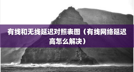 有线和无线延迟对照表图（有线网络延迟高怎么解决）