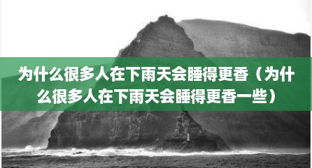 为什么很多人在下雨天会睡得更香（为什么很多人在下雨天会睡得更香一些）
