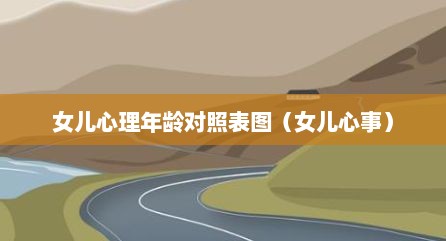 女儿心理年龄对照表图（女儿心事）