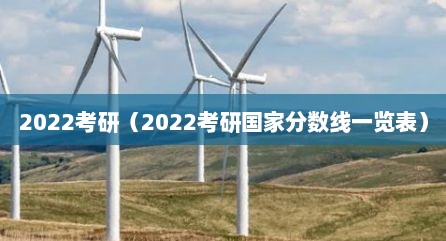 2022考研（2022考研国家分数线一览表）