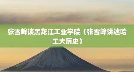张雪峰谈黑龙江工业学院（张雪峰讲述哈工大历史）