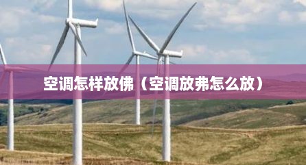空调怎样放佛（空调放弗怎么放）