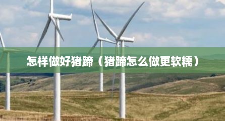 怎样做好猪蹄（猪蹄怎么做更软糯）