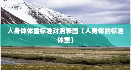 人身体体重标准对照表图（人身体的标准体重）