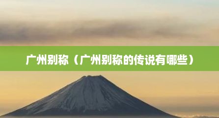 广州别称（广州别称的传说有哪些）