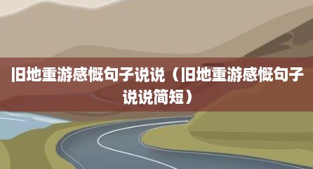 旧地重游感慨句子说说（旧地重游感慨句子说说简短）