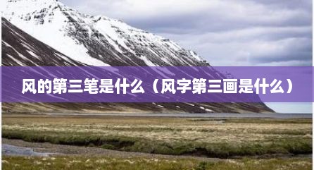 风的第三笔是什么（风字第三画是什么）