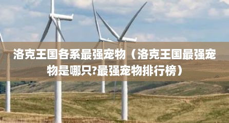 洛克王国各系最强宠物（洛克王国最强宠物是哪只?最强宠物排行榜）