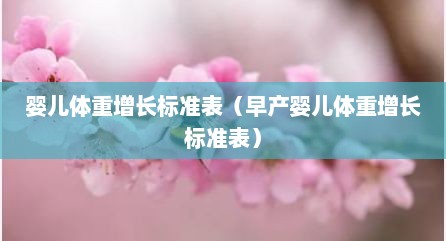 婴儿体重增长标准表（早产婴儿体重增长标准表）