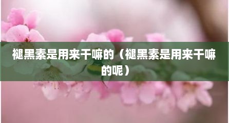 褪黑素是用来干嘛的（褪黑素是用来干嘛的呢）