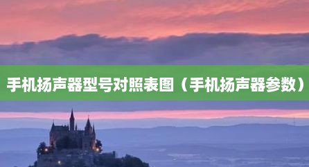 手机扬声器型号对照表图（手机扬声器参数）