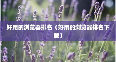 好用的浏览器排名（好用的浏览器排名下载）
