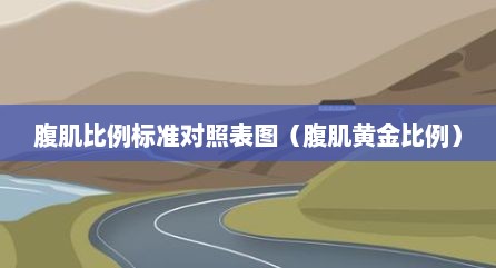 腹肌比例标准对照表图（腹肌黄金比例）