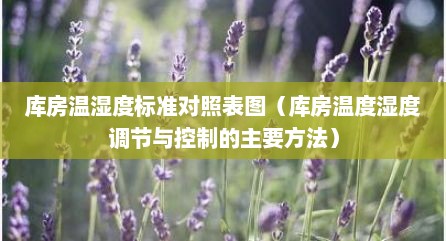 库房温湿度标准对照表图（库房温度湿度调节与控制的主要方法）