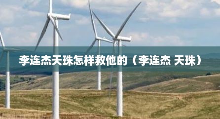 李连杰天珠怎样救他的（李连杰 天珠）