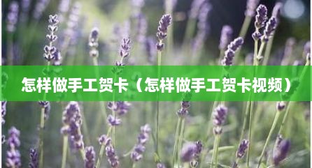 怎样做手工贺卡（怎样做手工贺卡视频）