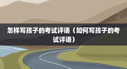 怎么写评语孩子考试成绩自己写（怎么写小孩考试成绩的评语）