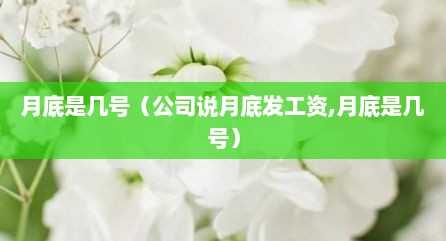 月底是几号（公司说月底发工资,月底是几号）