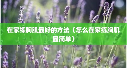 在家练胸肌最好的方法（怎么在家练胸肌最简单）