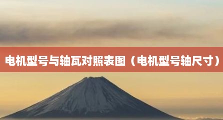 电机型号与轴瓦对照表图（电机型号轴尺寸）