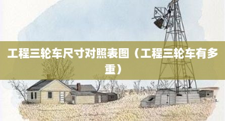 工程三轮车尺寸对照表图（工程三轮车有多重）