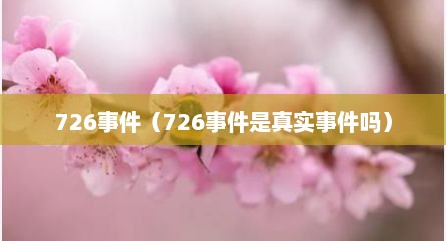 726事件（726事件是真实事件吗）