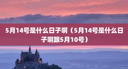 5月14号是什么日子啊（5月14号是什么日子啊跟5月10号）