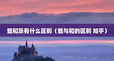 暨和及有什么区别（暨与和的区别 知乎）