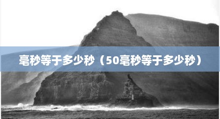 毫秒等于多少秒（50毫秒等于多少秒）