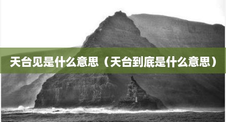 天台见是什么意思（天台到底是什么意思）