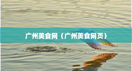 广州美食网（广州美食网页）