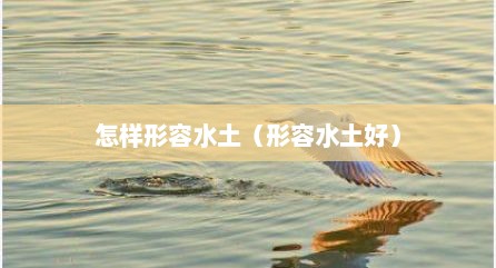 怎样形容水土（形容水土好）