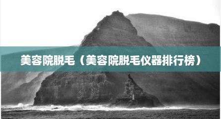美容院脱毛（美容院脱毛仪器排行榜）