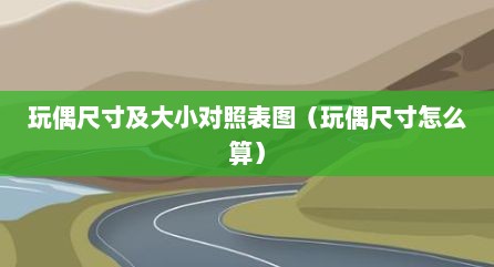 玩偶尺寸及大小对照表图（玩偶尺寸怎么算）